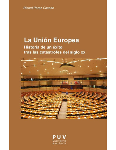 La Unión Europea:Historia de un éxito tras las catástrofes del siglo XX