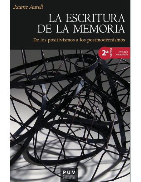 La escritura de la memoria, 2a ed.:De los positivismos a los postmodernismos