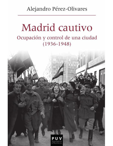 Madrid cautivo:Ocupación y control de una ciudad (1936-1948)