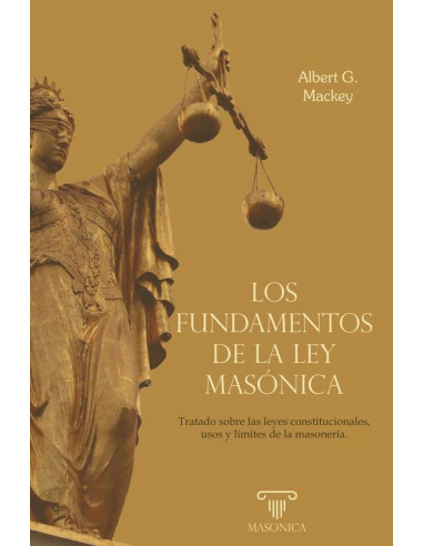 Los fundamentos de la ley masónica:Tratado sobre las leyes constitucionales, usos y límites de la masonería.