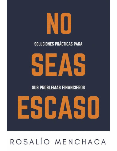 No seas escaso. Soluciones prácticas para sus problemas financieros