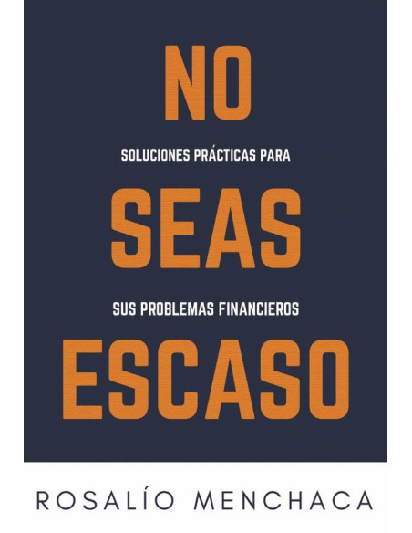 No seas escaso. Soluciones prácticas para sus problemas financieros