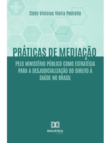 Práticas de mediação pelo Ministério Público como estratégia para a desjudicialização do Direito à Saúde no Brasil