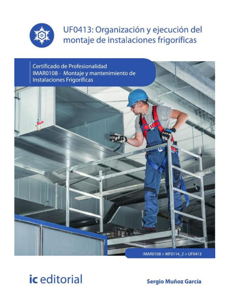 Organización y ejecución del montaje de instalaciones frigoríficas. IMAR0108 - Montaje y mantenimiento de instalaciones frigoríficas