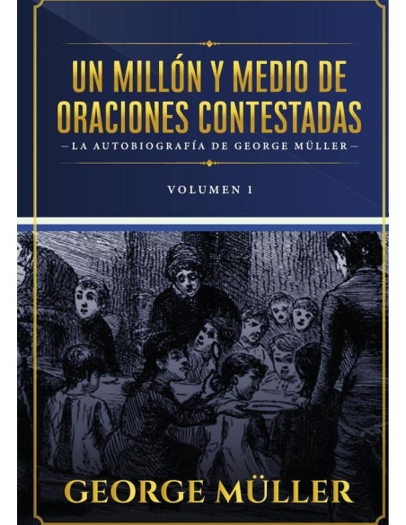 Un Millon y Medio de Oraciones Contestadas - Vol. 1:La Autobiografia de George Müller