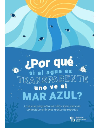 ¿Por qué si el agua es transparente uno ve el mar azul?:Lo que se preguntan los niños sobre ciencias contestado en breves relatos de expertos