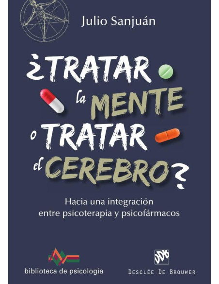 ¿Tratar la mente o tratar el cerebro? Hacia una integración entre Psicoterapia y psicofármacos