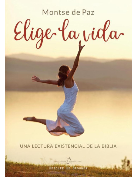 Elige la vida. Una lectura existencial de la biblia.