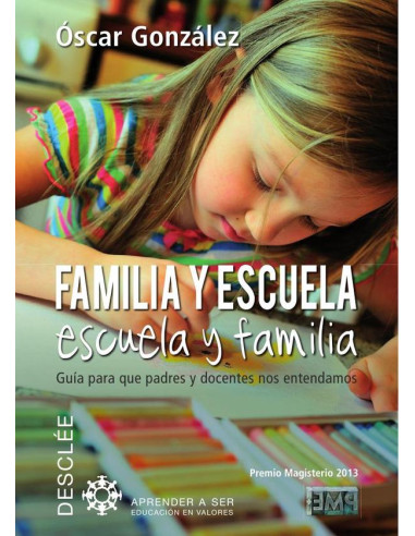 Familia y escuela, escuela y familia:Guía para que padres y docentes nos entendamos