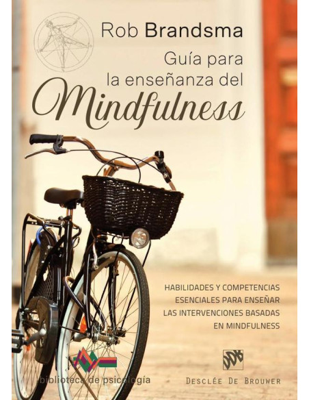 Guía para la enseñanza del mindfulness. Habilidades y competencias esenciales para enseñar las intervenciones basadas en mindfulness