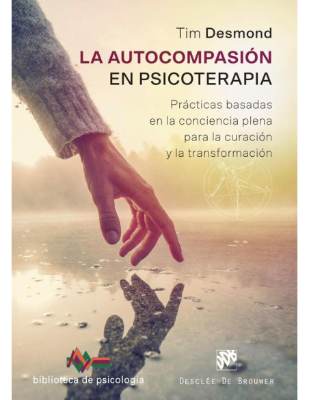 La autocompasión en psicoterapia. Prácticas basadas en la conciencia plena para la curación y la transformación