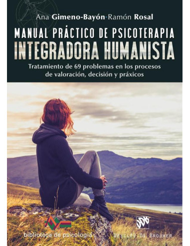 Manual práctico de psicoterapia integradora humanista. Tratamiento de 69 problemas en los procesos de valoración, decisión y práxicos