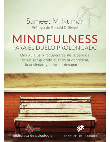 Mindfulness para el duelo prolongado. Una guía para recuperarse de la pérdida de un ser querido cuando la depresión, la ansiedad y la ira no desaparecen