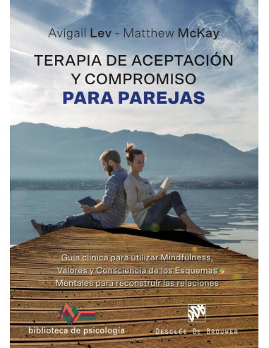 Terapia de Aceptación y Compromiso para parejas. Guía clínica para utilizar Mindfulness, Valores y Consciencia de los Esquemas Mentales para reconstruir las relaciones