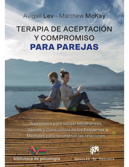 Terapia de Aceptación y Compromiso para parejas. Guía clínica para utilizar Mindfulness, Valores y Consciencia de los Esquemas Mentales para reconstruir las relaciones