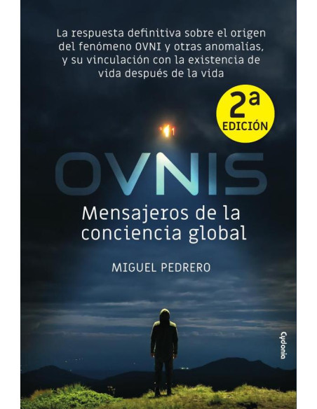 OVNIS Mensajeros de la conciencia global:La respuesta definitiva sobre el origen del fenómeno OVNI y otras anomalías, y su vinculación con la existencia de vida después de la vida