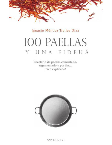 100 paellas y una fideuá:Recetario de paellas comentado, argumentado y por fin… ¡bien explicado!