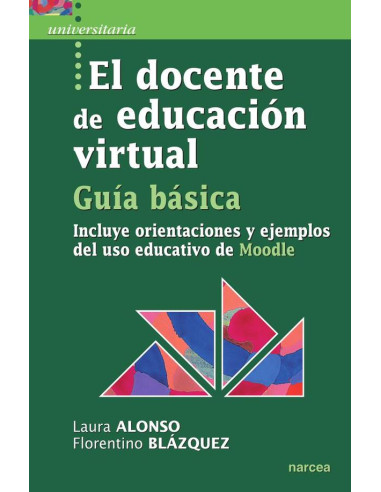 El docente de educación virtual. Guía básica:Incluye orientaciones y ejemplos del uso educativo de Moodle