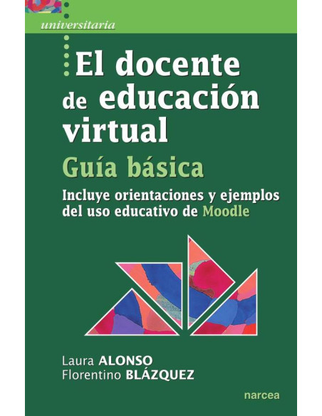 El docente de educación virtual. Guía básica:Incluye orientaciones y ejemplos del uso educativo de Moodle