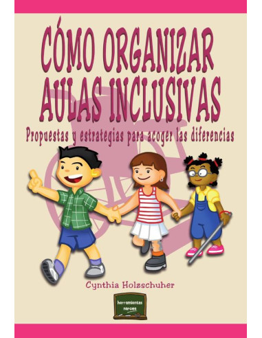 Cómo organizar Aulas Inclusivas:Propuestas y estrategias para acoger las diferencias