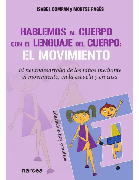 Hablemos al cuerpo con el lenguaje del cuerpo: el movimiento:El neurodesarrollo de los niños mediante el movimiento, en la escuela y en casa