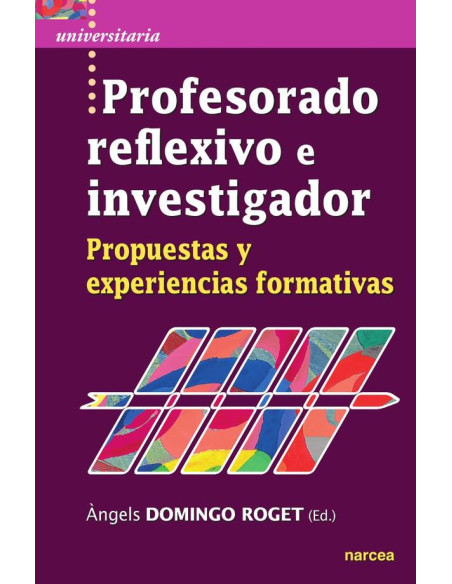 Profesorado reflexivo e investigador:Propuestas y experiencias formativas