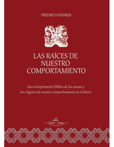 Las raíces de nuestro comportamiento:Una interpretación bíblica de las causas y los orígenes de nuestro comportamiento en el diario.