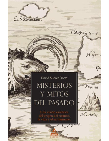 Misterios y mitos del pasado:Una visión esotérica del origen del cosmos, la vida y el ser humano.