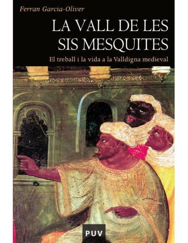 La vall de les sis mesquites (2a ed.):El treball i la vida a la Valldigna medieval