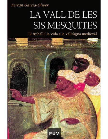 La vall de les sis mesquites (2a ed.):El treball i la vida a la Valldigna medieval