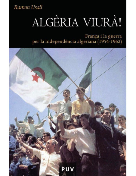 Algèria viurà!:França i la guerra per la independència algeriana (1954-1962)