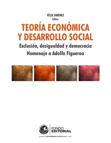 Teoría económica y desarrollo social :Exclusión, desigualdad y democracia Homenaje a Adolfo Figueroa