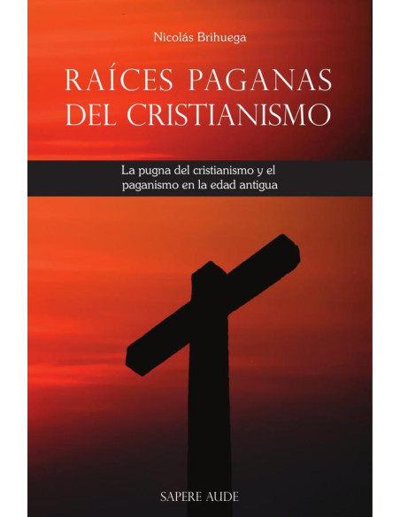 Raíces paganas del cristianismo:La pugna del cristianismo y el paganismo en la edad antigua