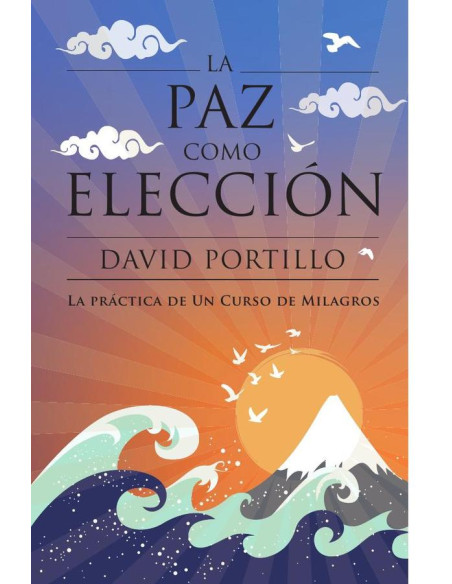 La paz como elección:La práctica de Un Curso de Milagros