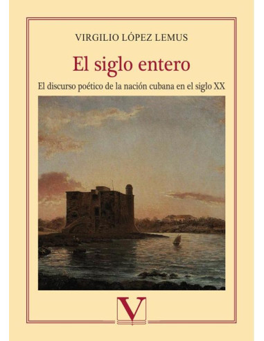El siglo entero:El discurso poético de la nación cubana 
en el siglo xx