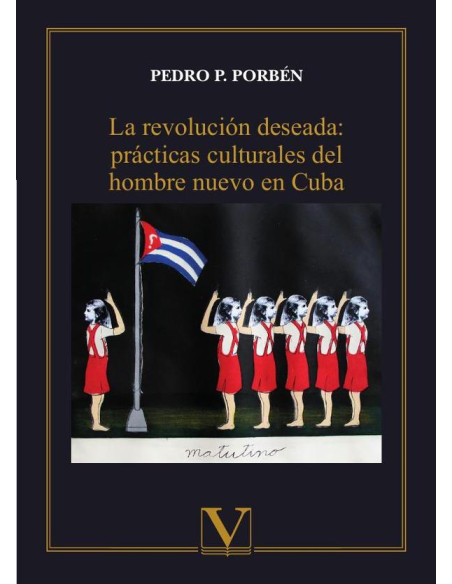 La revolución deseada: prácticas culturales del hombre nuevo en Cuba