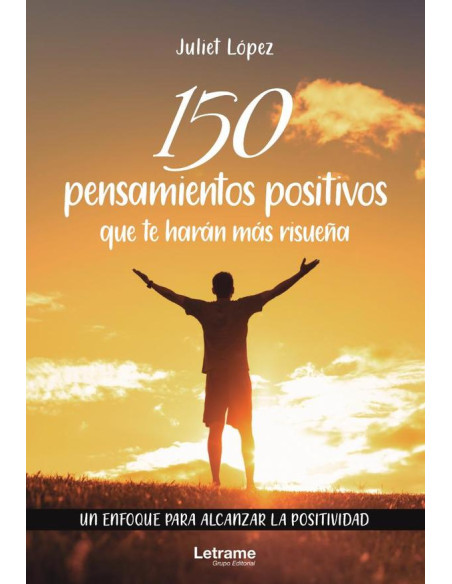 150 pensamientos positivos que te harán más risueña. Un enfoque para alcanzar la positividad