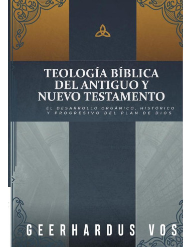 Teología bíblica del antiguo y nuevo testamento :El desarrollo orgánico, histórico y progresivo del plan de Dios