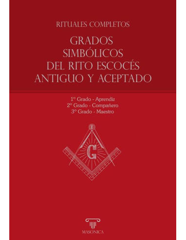 Rituales completos - Grados Simbólicos del Rito Escocés Antiguo y Aceptado:Aprendiz - Compañero - Maestro