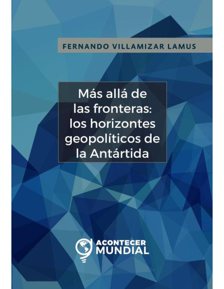 Más allá de las fronteras: los horizontes geopolíticos de la Antártida