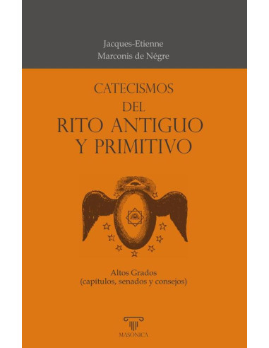 Catecismos del Rito Antiguo y Primitivo:Textos de capítulos, senados y consejos, de acuerdo a las formas del Rito Antiguo y Primitivo, en los que  se incluyen todos los sistemas de los altos grados  d