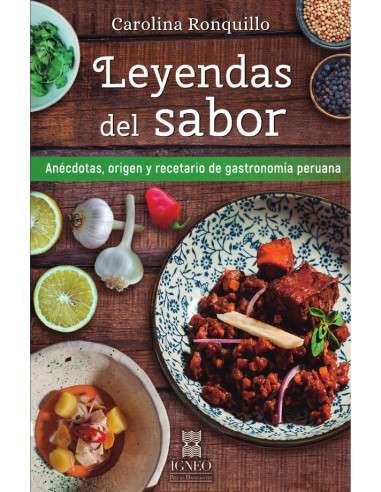 Leyendas del sabor. : Anécdotas, origen y recetario de la gastronomía peruana