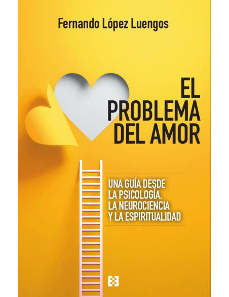 El problema del amor:Una guía desde la psicología, la neurociencia y la espiritualidad