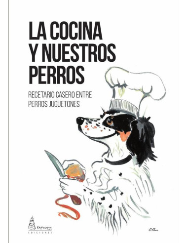 La cocina y nuestros perros :Recetario casero entre perros juguetones