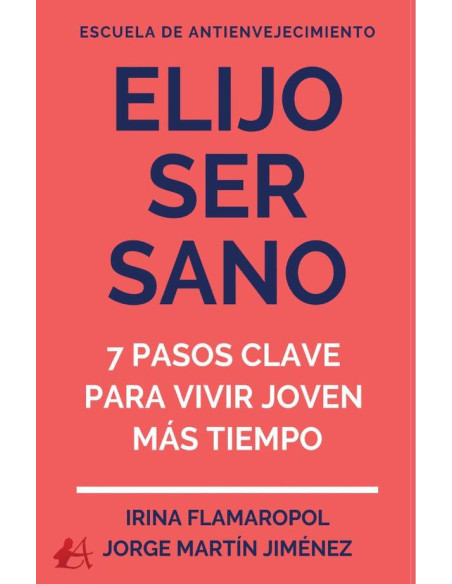 Elijo ser sano:7 sencillos pasos para vivir y sentirse joven por más tiempo