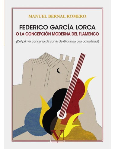 Federico García Lorca o la concepción moderna del flamenco:(Del primer concurso de cante de Granada a la actualidad)