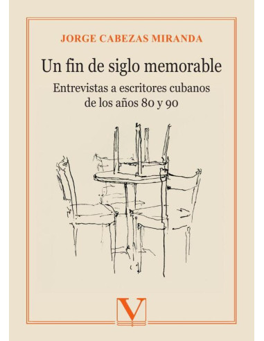 Un fin de siglo memorable:Entrevistas a escritores cubanos de los años 80 y 90