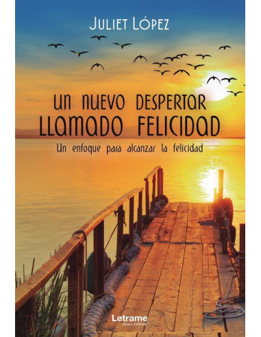 Un nuevo despertar llamado felicidad. Un enfoque para alcanzar la felicidad