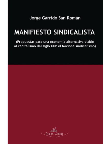 Manifiesto sindicalista:Propuestas para una economía alternativa viable al capitalismo del siglo XXI: el Nacionalsindicalismo