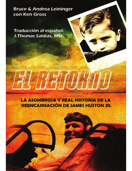 El retorno :LA ASOMBROSA Y REAL HISTORIA DE LA REENCARNACIÓN DE JAMES HUSTON JR.